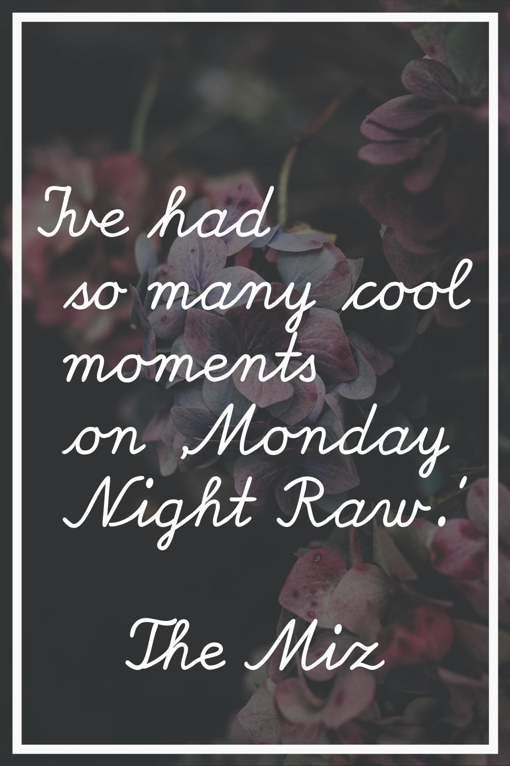 I've had so many cool moments on 'Monday Night Raw.'