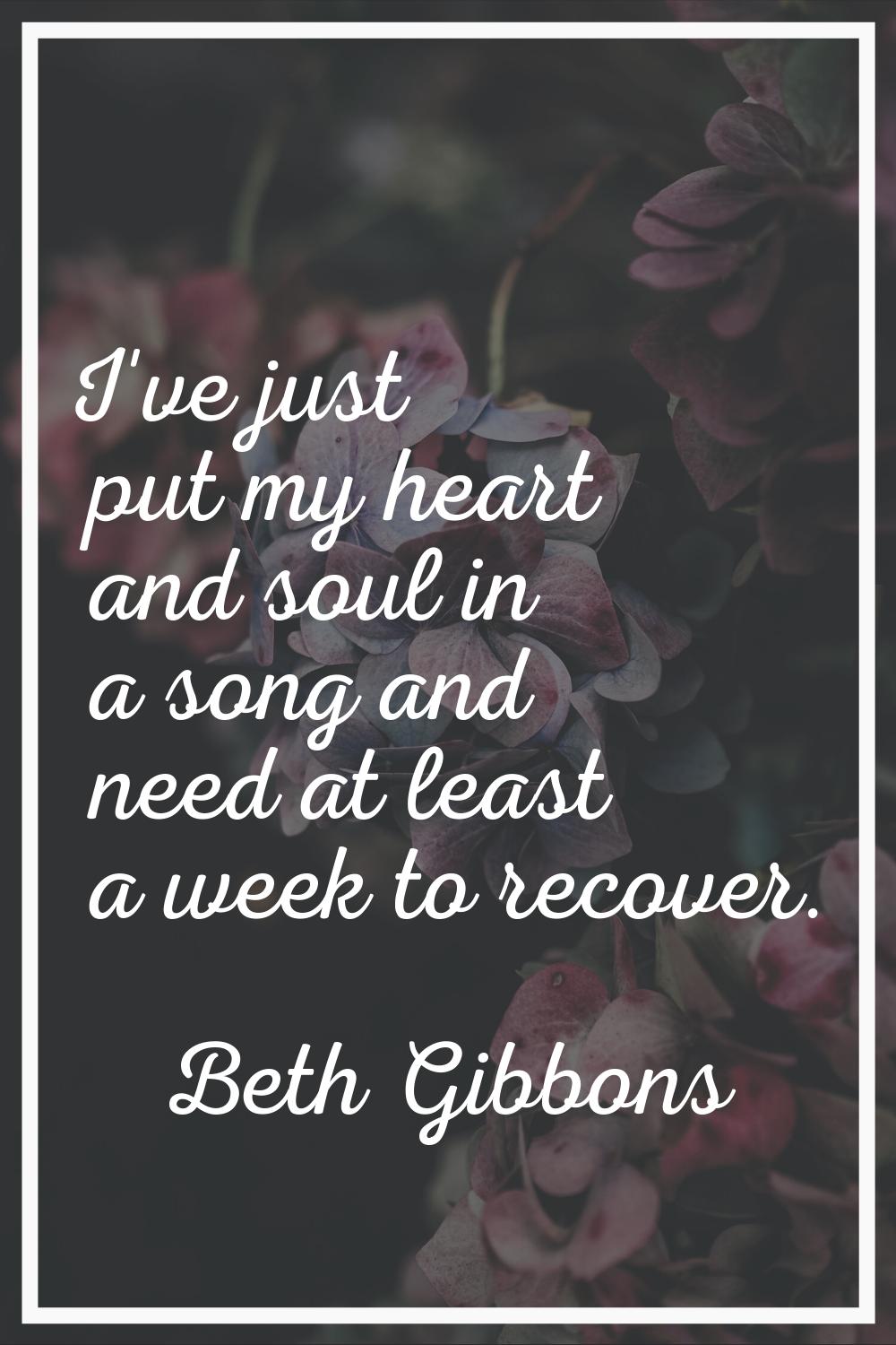 I've just put my heart and soul in a song and need at least a week to recover.