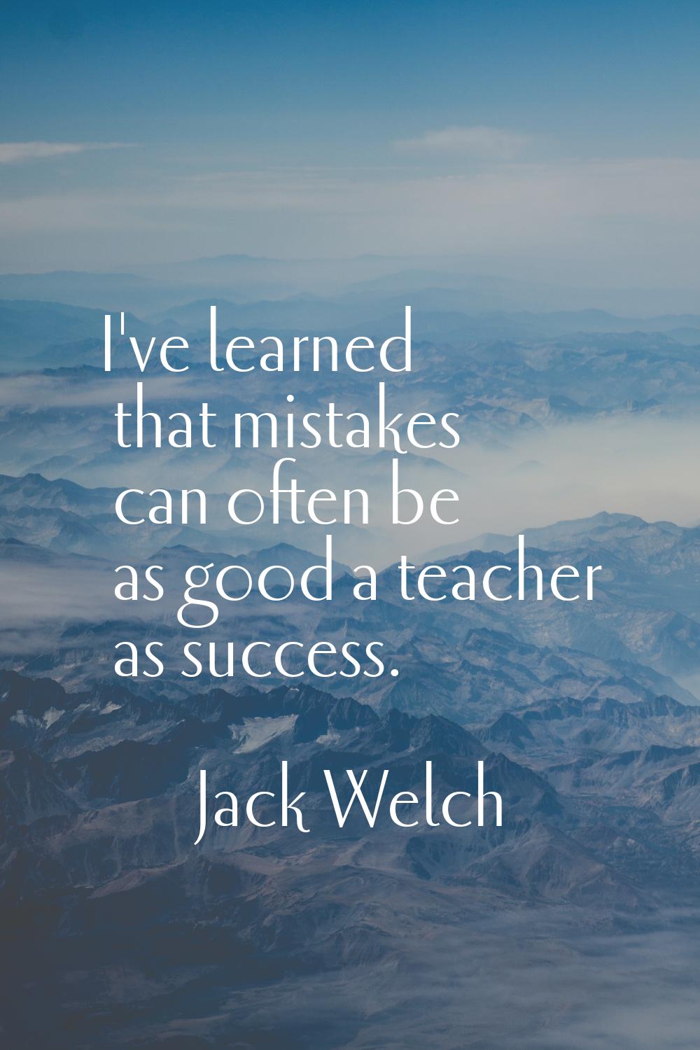 I've learned that mistakes can often be as good a teacher as success.