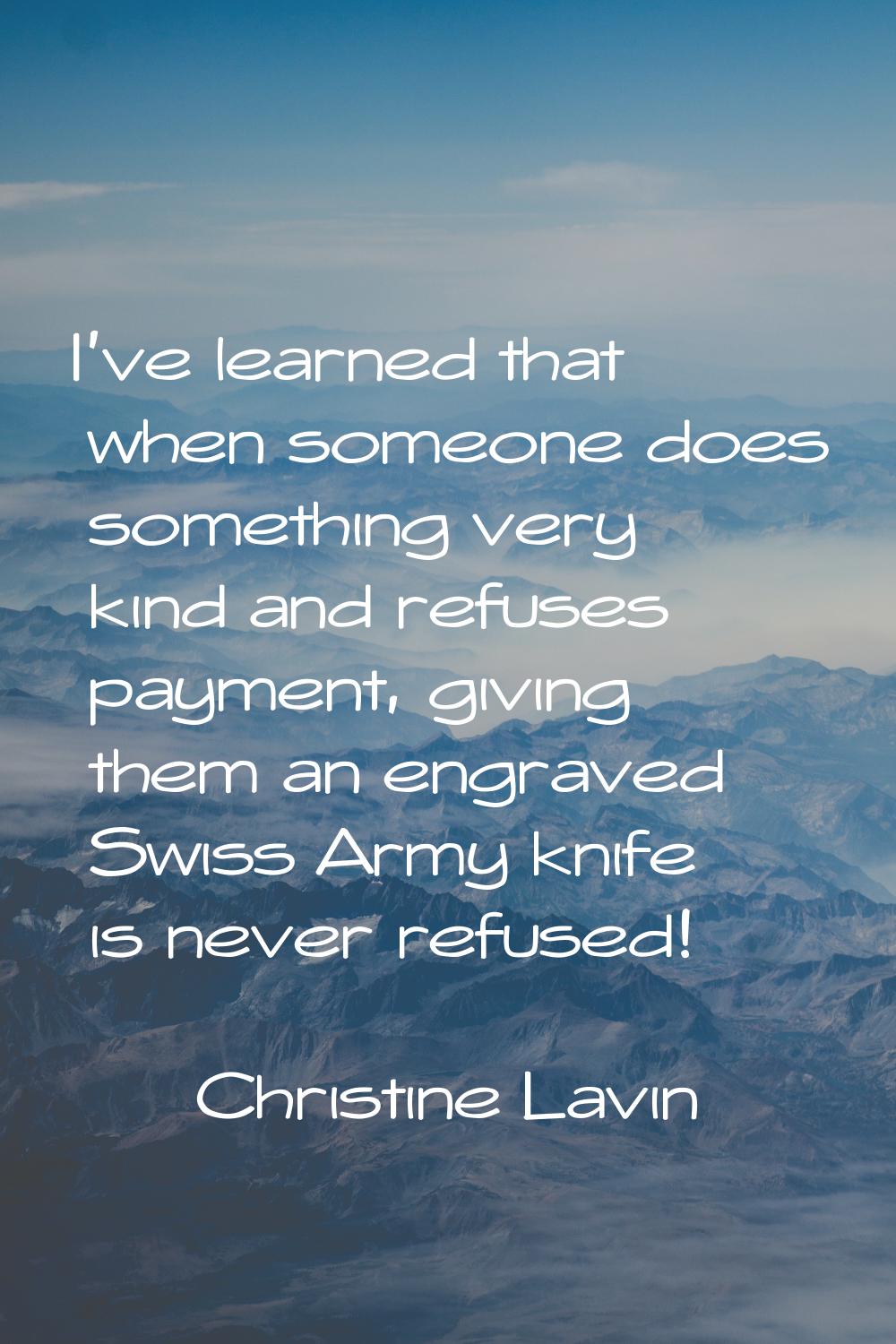 I've learned that when someone does something very kind and refuses payment, giving them an engrave