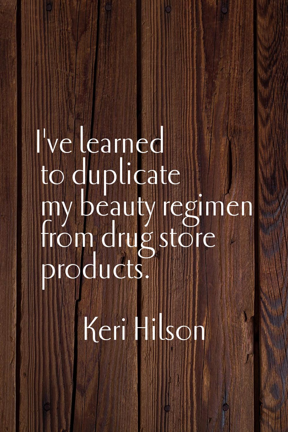I've learned to duplicate my beauty regimen from drug store products.