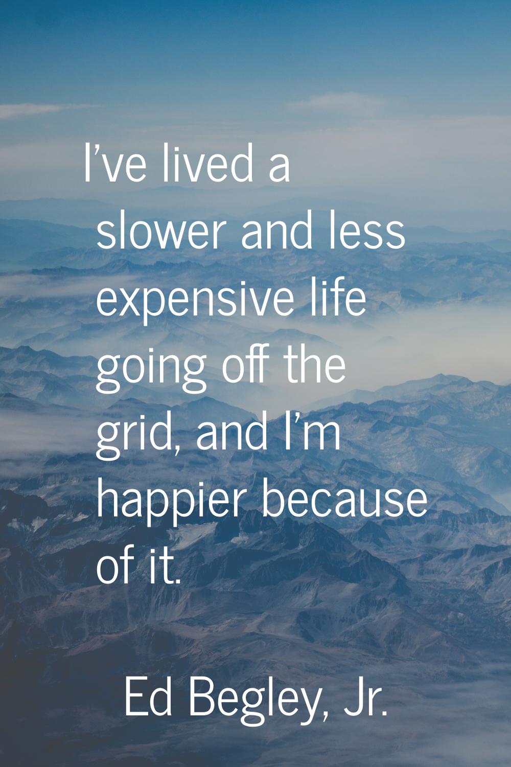 I've lived a slower and less expensive life going off the grid, and I'm happier because of it.