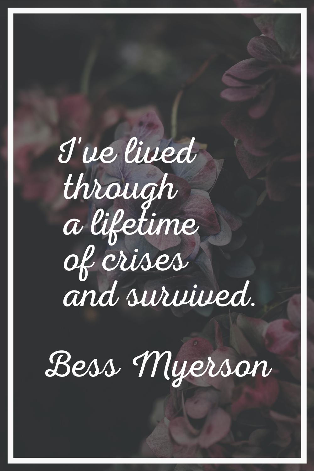 I've lived through a lifetime of crises and survived.