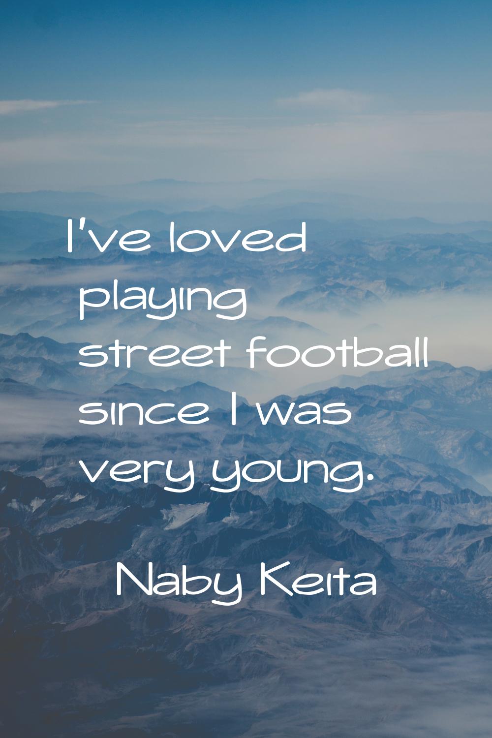 I've loved playing street football since I was very young.
