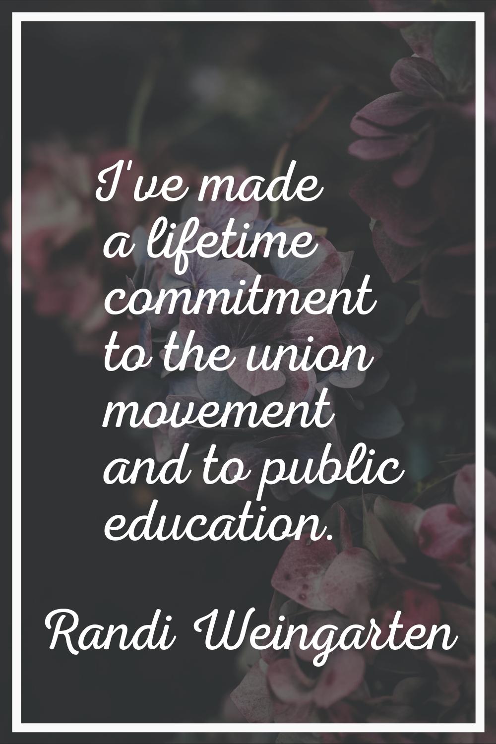 I've made a lifetime commitment to the union movement and to public education.