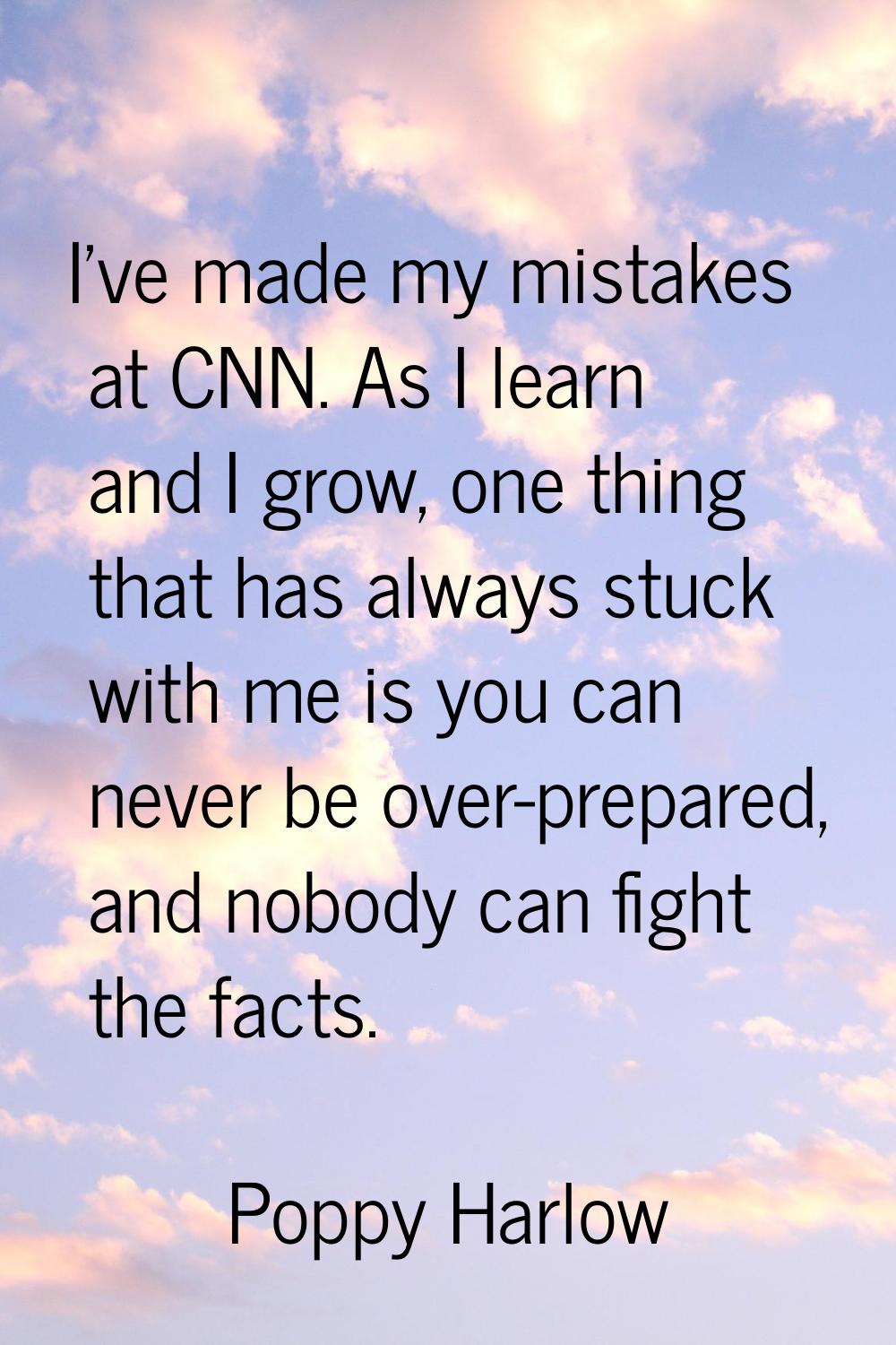 I've made my mistakes at CNN. As I learn and I grow, one thing that has always stuck with me is you