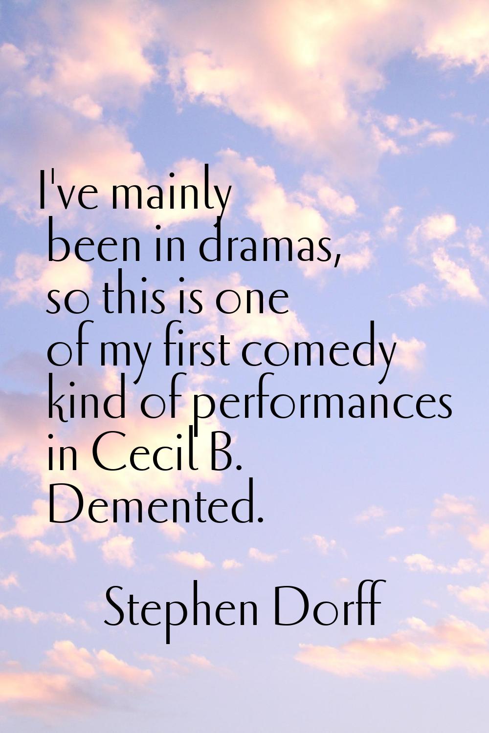 I've mainly been in dramas, so this is one of my first comedy kind of performances in Cecil B. Deme