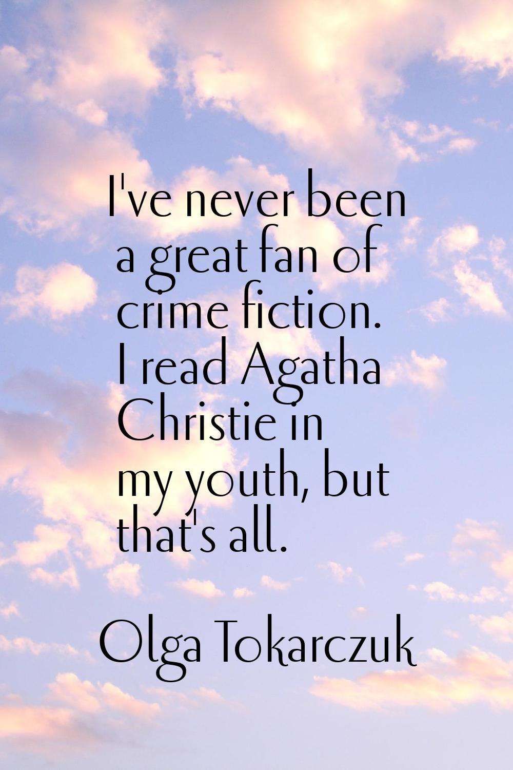 I've never been a great fan of crime fiction. I read Agatha Christie in my youth, but that's all.