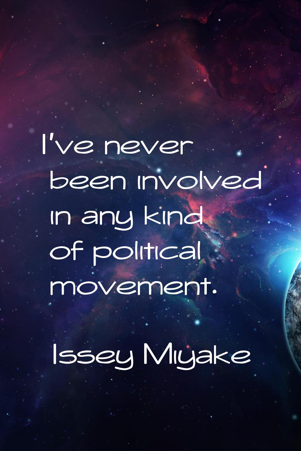 I've never been involved in any kind of political movement.