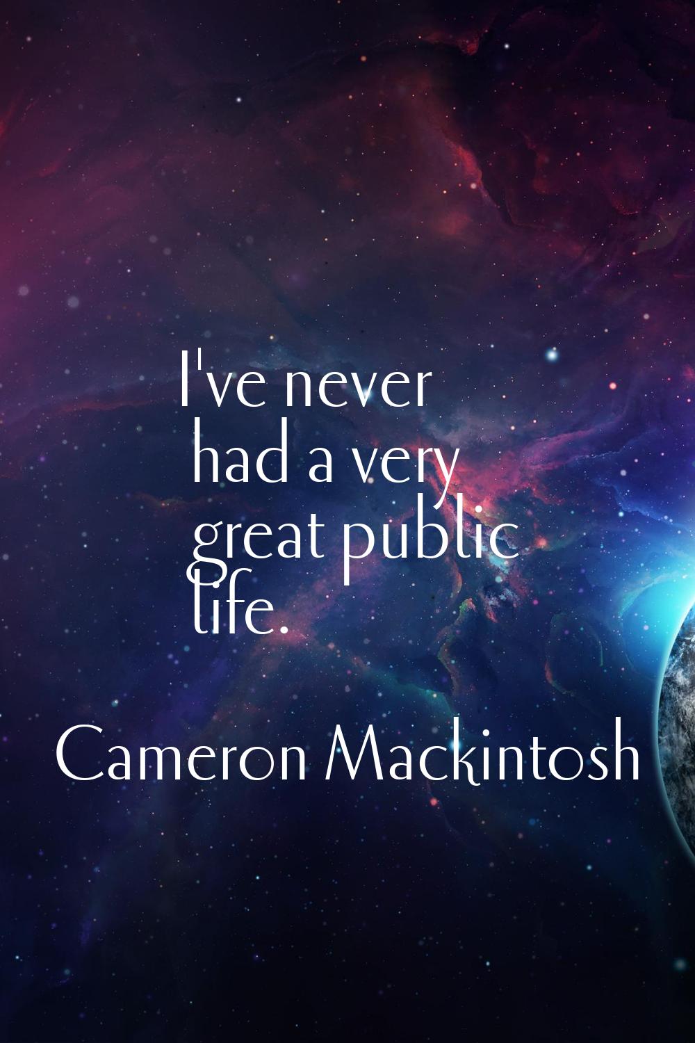 I've never had a very great public life.