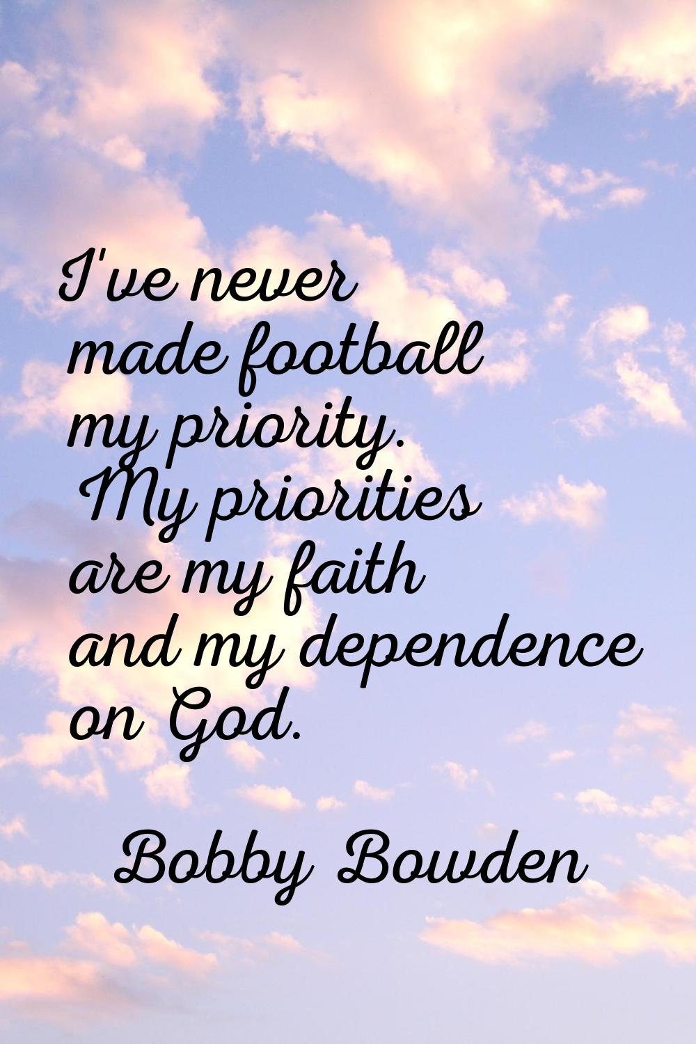 I've never made football my priority. My priorities are my faith and my dependence on God.