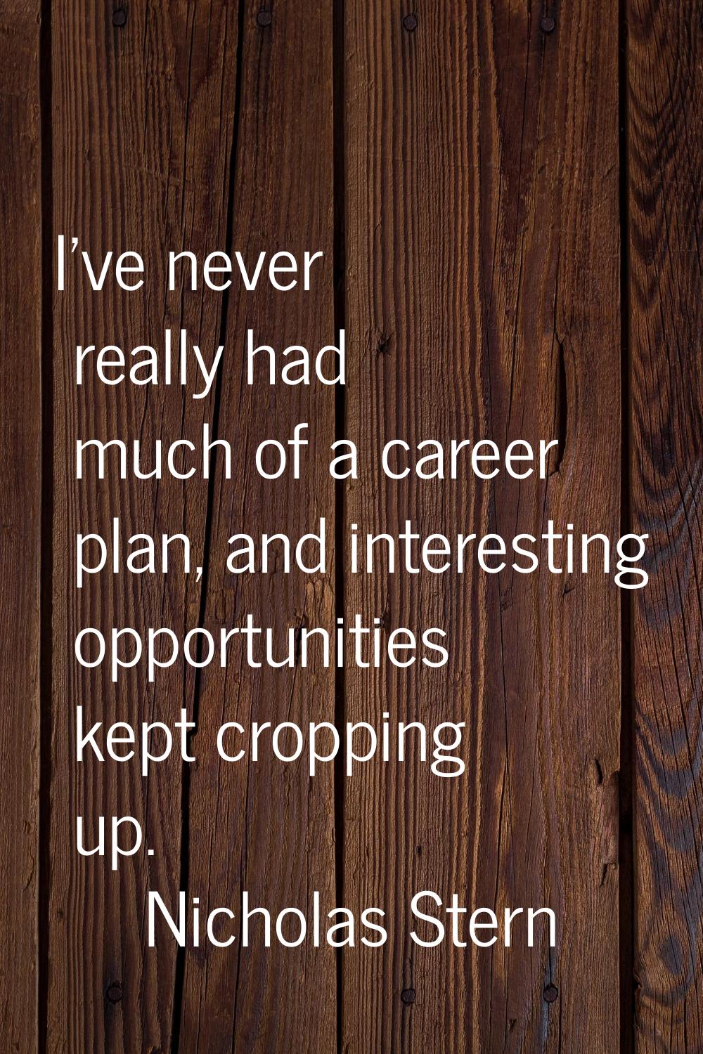 I've never really had much of a career plan, and interesting opportunities kept cropping up.