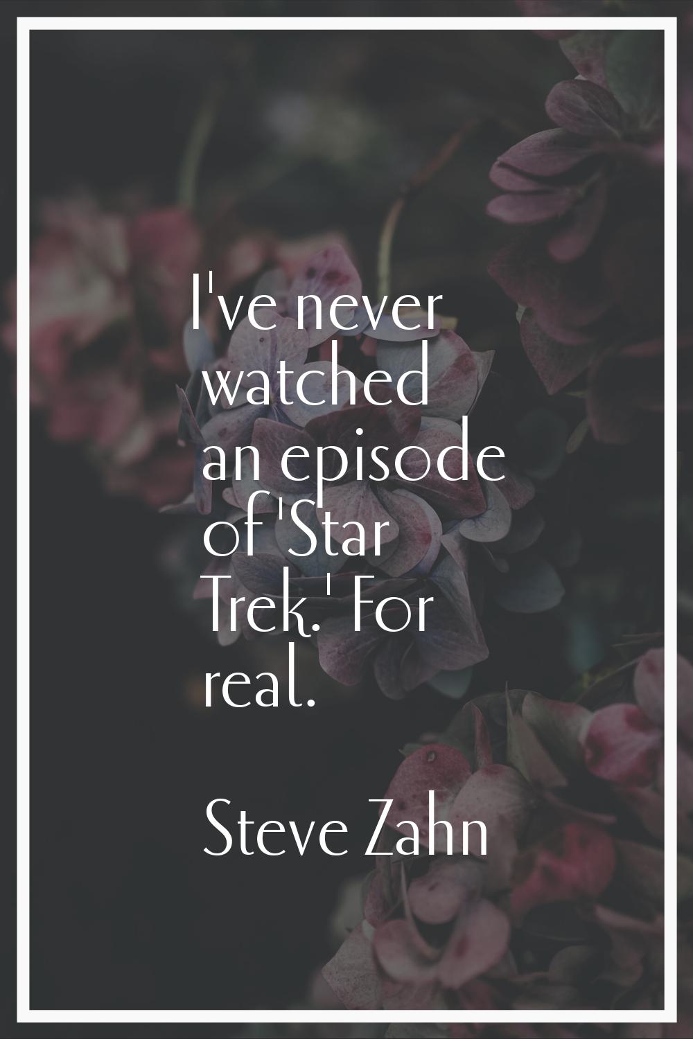 I've never watched an episode of 'Star Trek.' For real.