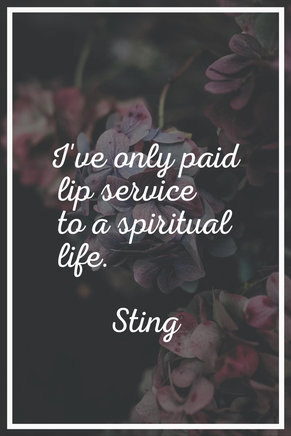 I've only paid lip service to a spiritual life.