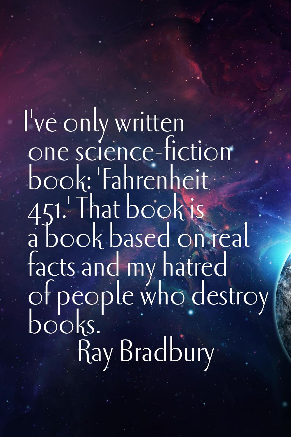 I've only written one science-fiction book: 'Fahrenheit 451.' That book is a book based on real fac