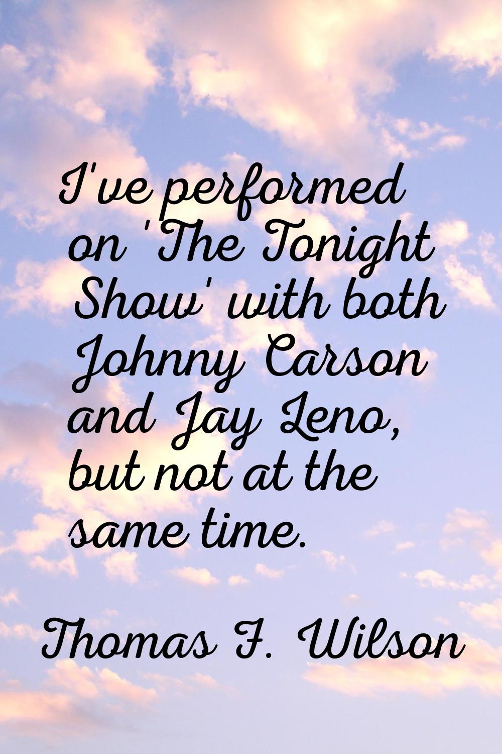 I've performed on 'The Tonight Show' with both Johnny Carson and Jay Leno, but not at the same time