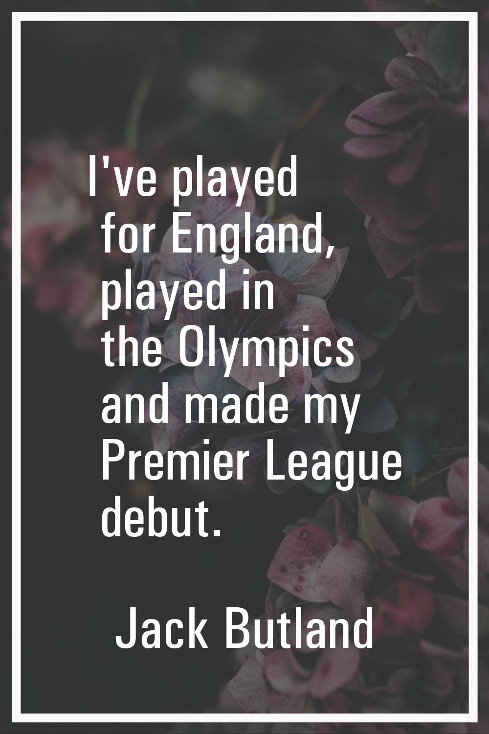 I've played for England, played in the Olympics and made my Premier League debut.