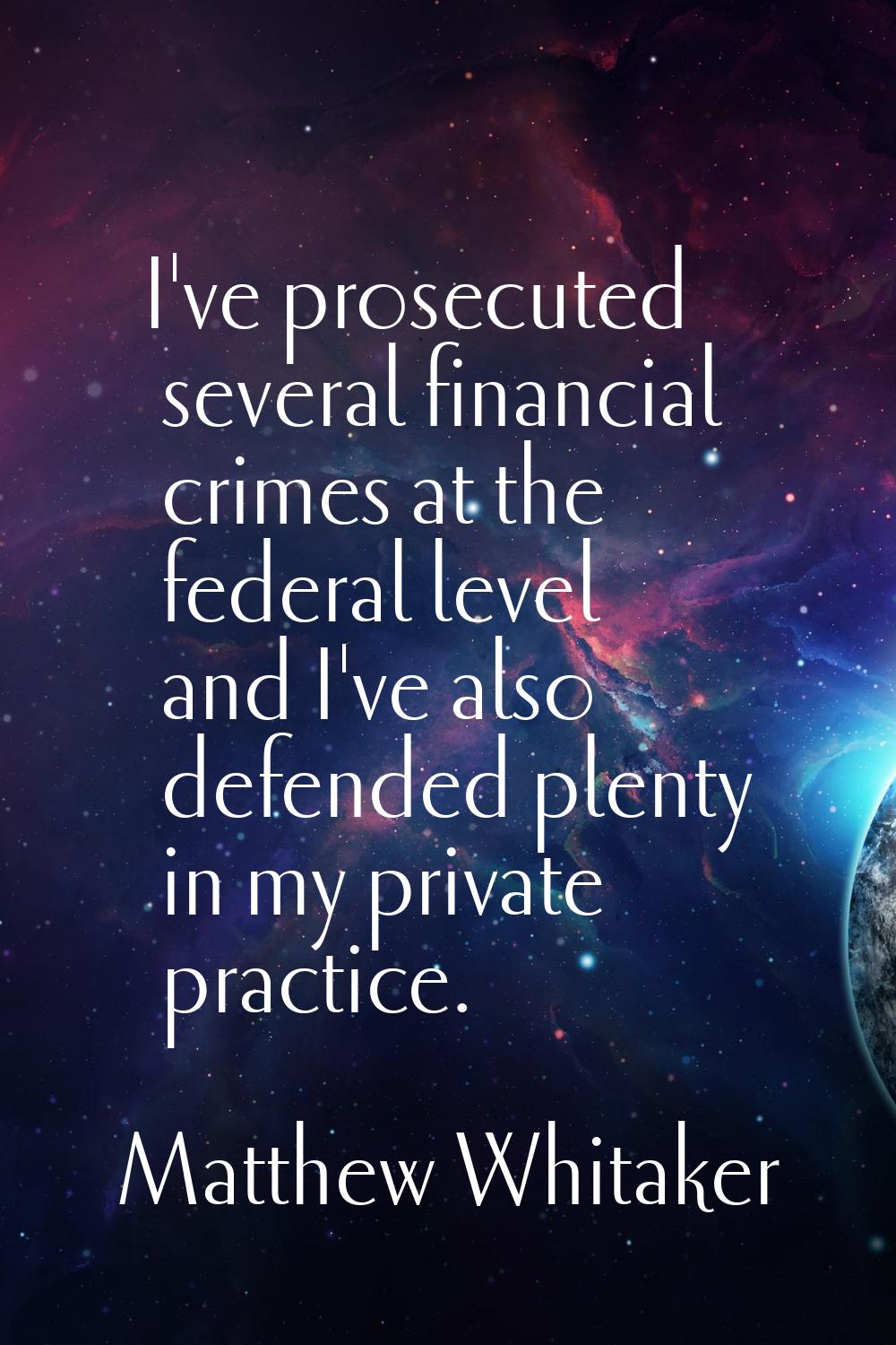 I've prosecuted several financial crimes at the federal level and I've also defended plenty in my p