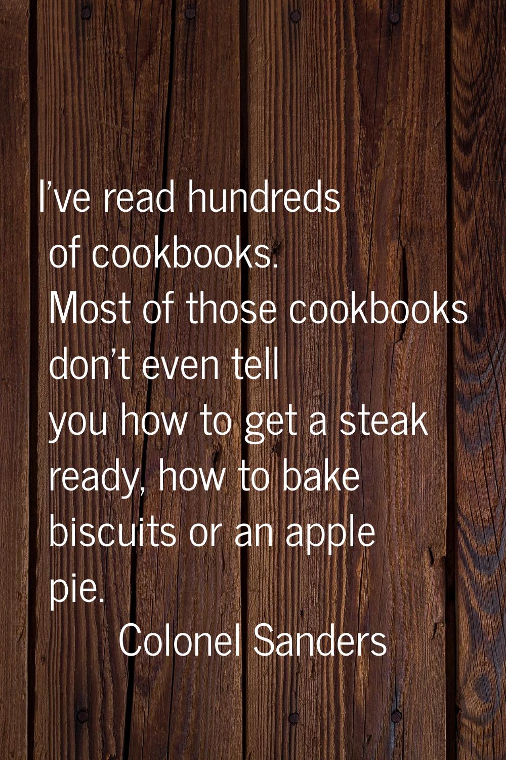 I've read hundreds of cookbooks. Most of those cookbooks don't even tell you how to get a steak rea