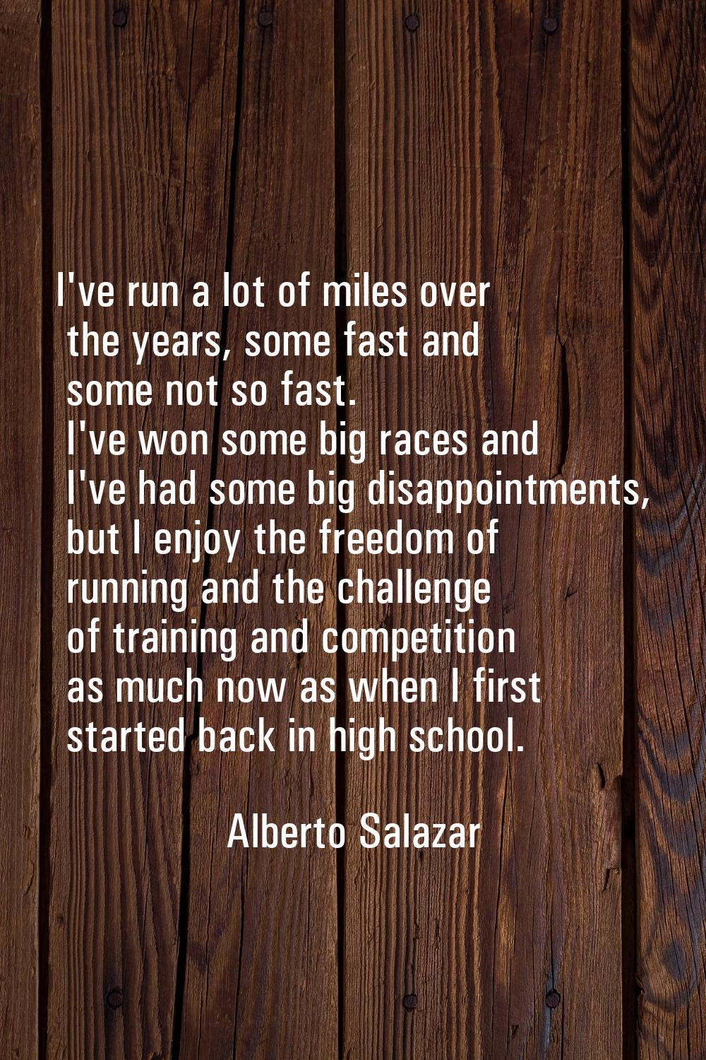 I've run a lot of miles over the years, some fast and some not so fast. I've won some big races and