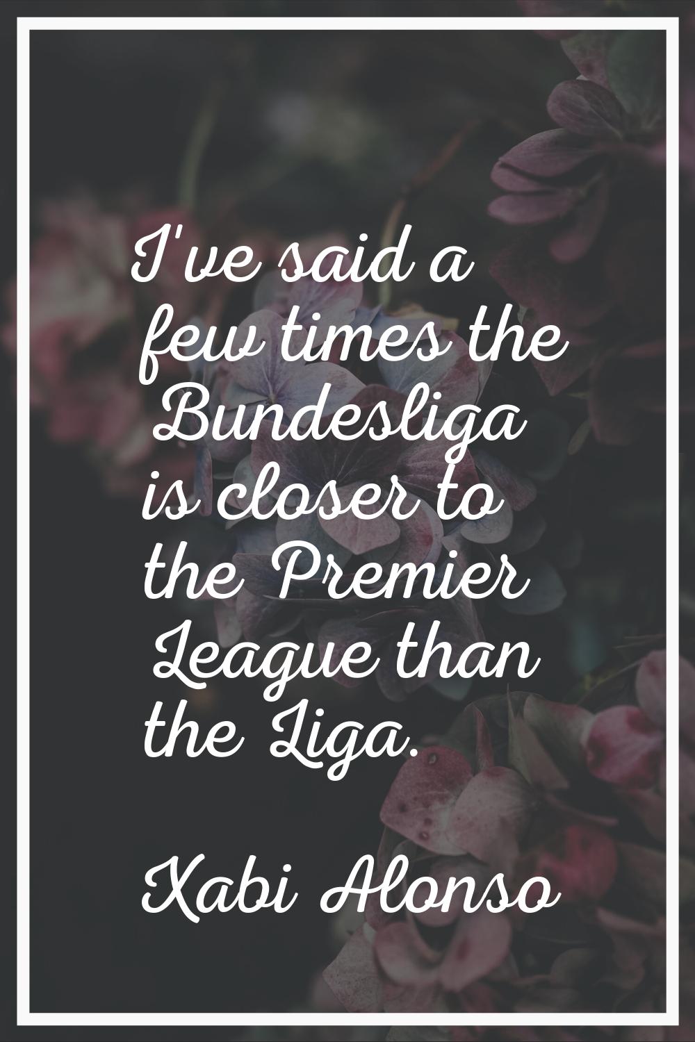 I've said a few times the Bundesliga is closer to the Premier League than the Liga.