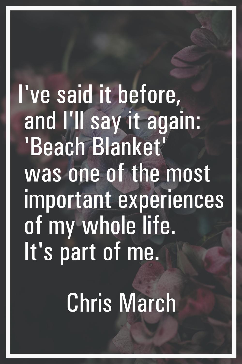 I've said it before, and I'll say it again: 'Beach Blanket' was one of the most important experienc