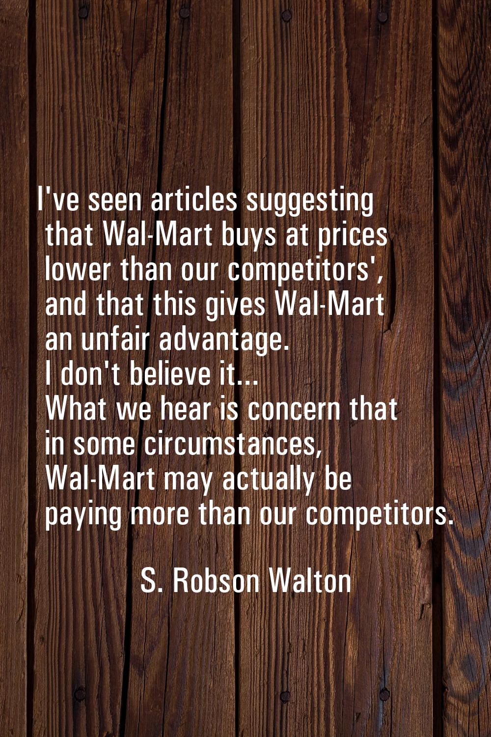 I've seen articles suggesting that Wal-Mart buys at prices lower than our competitors', and that th