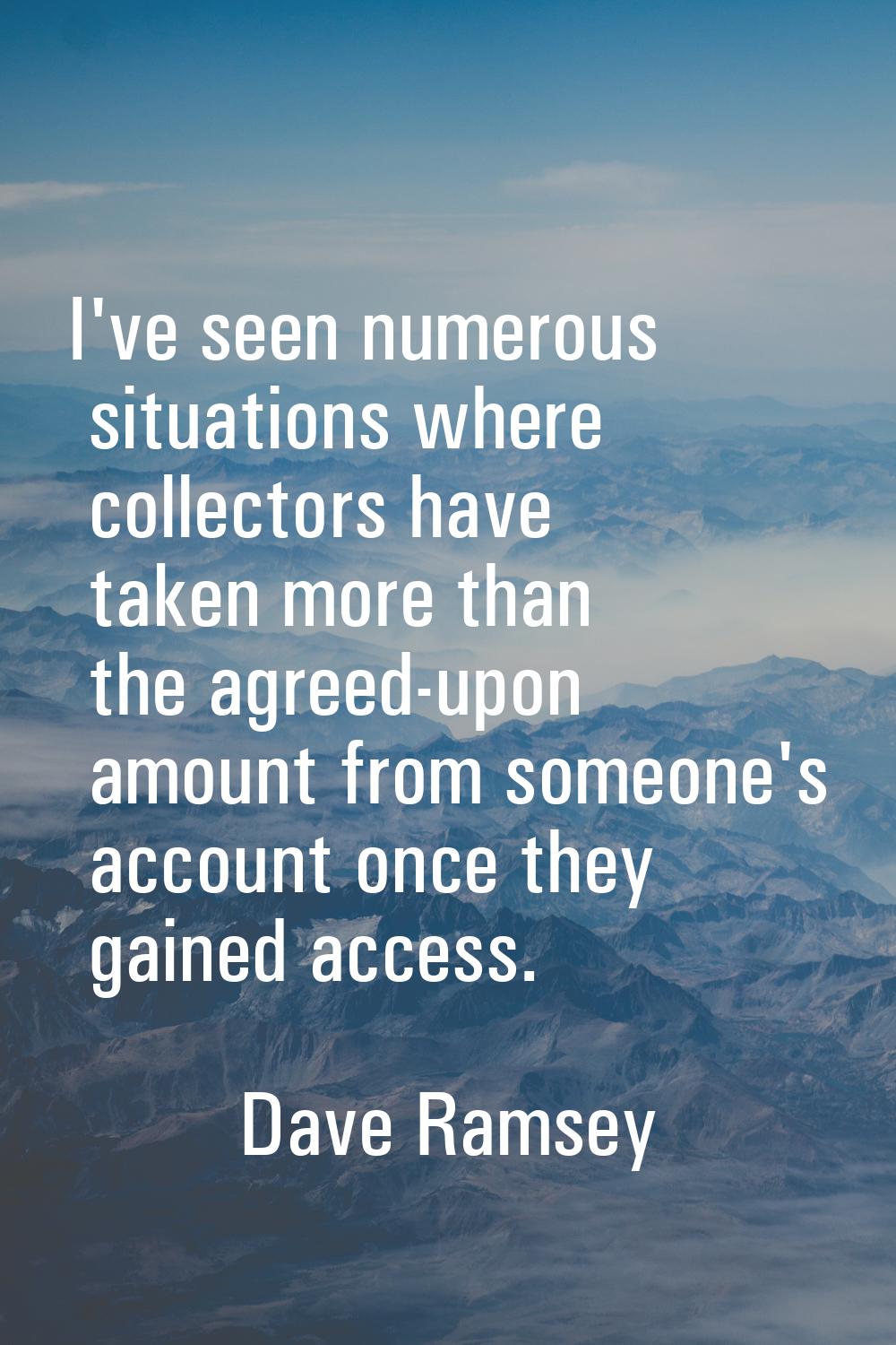 I've seen numerous situations where collectors have taken more than the agreed-upon amount from som