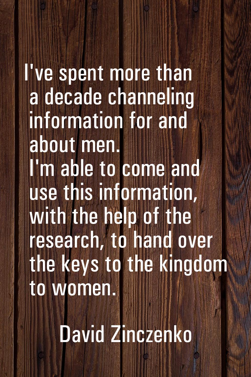 I've spent more than a decade channeling information for and about men. I'm able to come and use th
