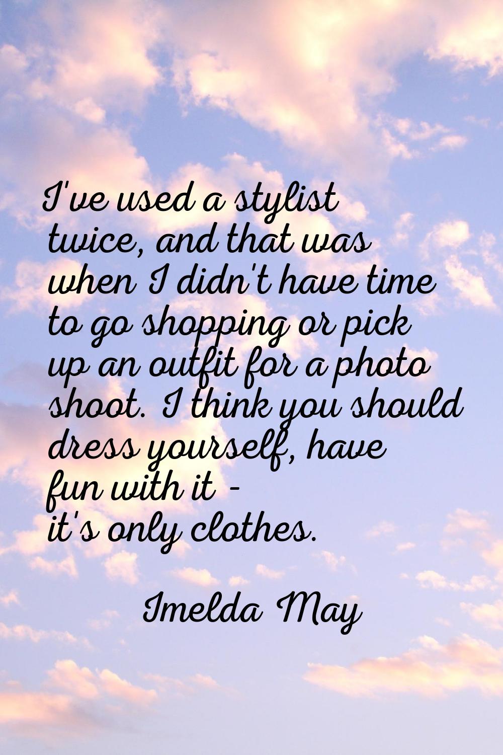 I've used a stylist twice, and that was when I didn't have time to go shopping or pick up an outfit