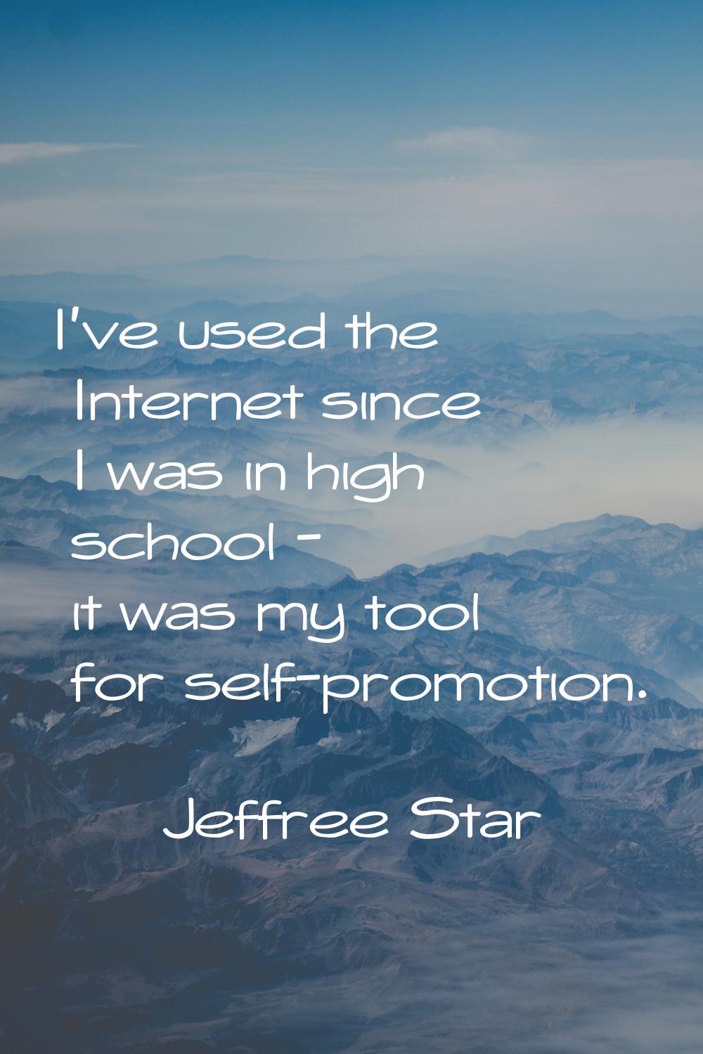 I've used the Internet since I was in high school - it was my tool for self-promotion.