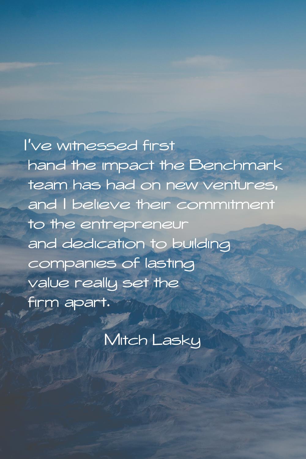 I've witnessed first hand the impact the Benchmark team has had on new ventures, and I believe thei