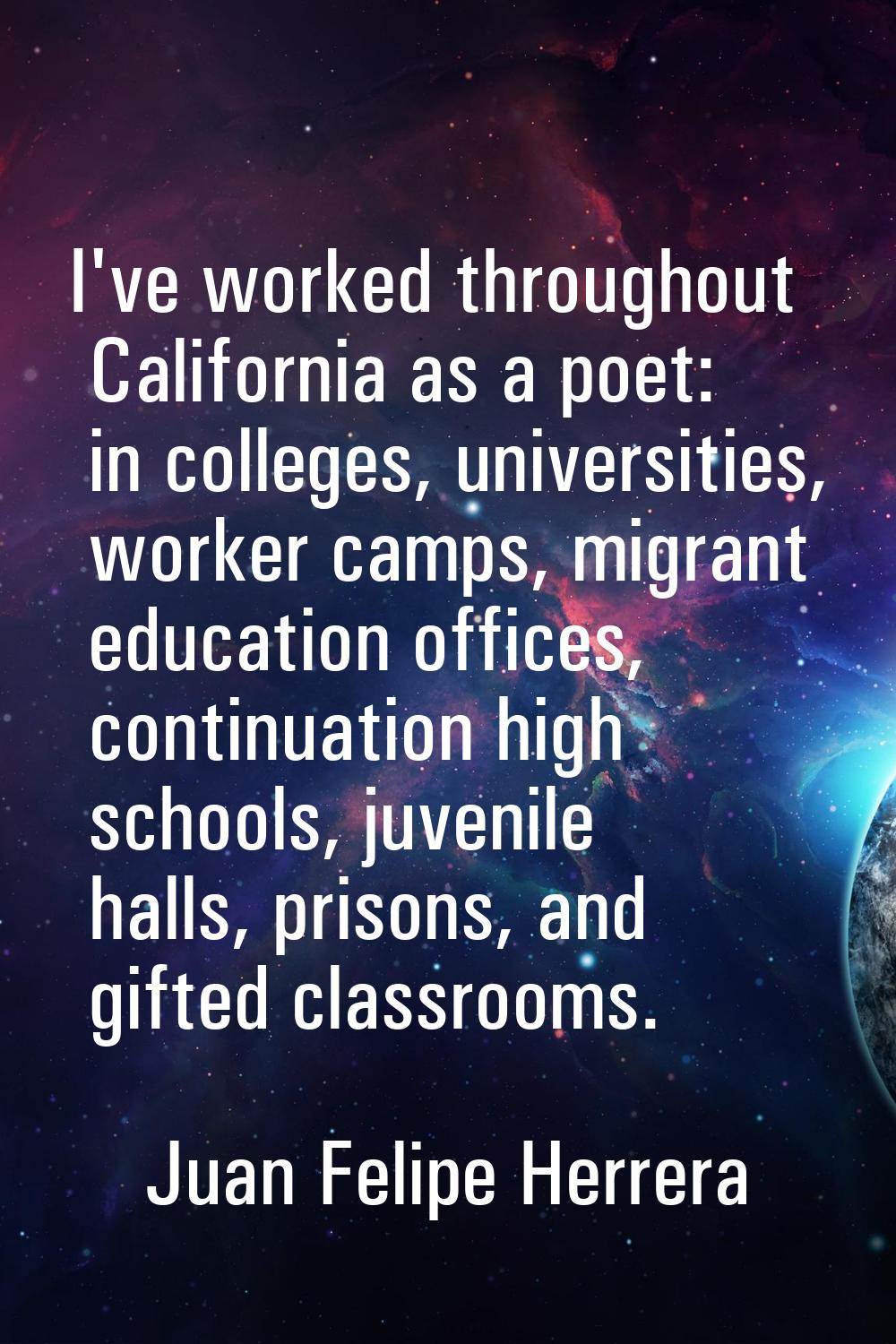 I've worked throughout California as a poet: in colleges, universities, worker camps, migrant educa