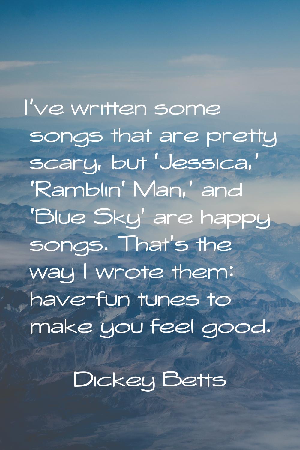 I've written some songs that are pretty scary, but 'Jessica,' 'Ramblin' Man,' and 'Blue Sky' are ha