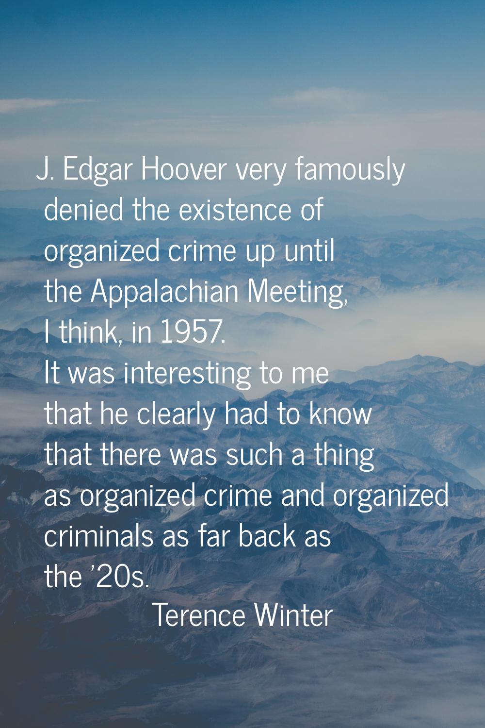 J. Edgar Hoover very famously denied the existence of organized crime up until the Appalachian Meet