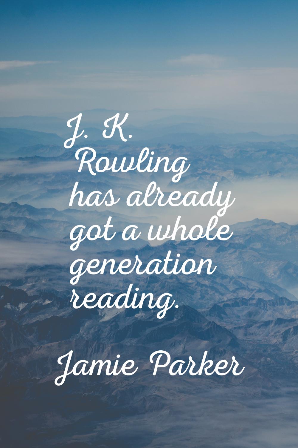 J. K. Rowling has already got a whole generation reading.