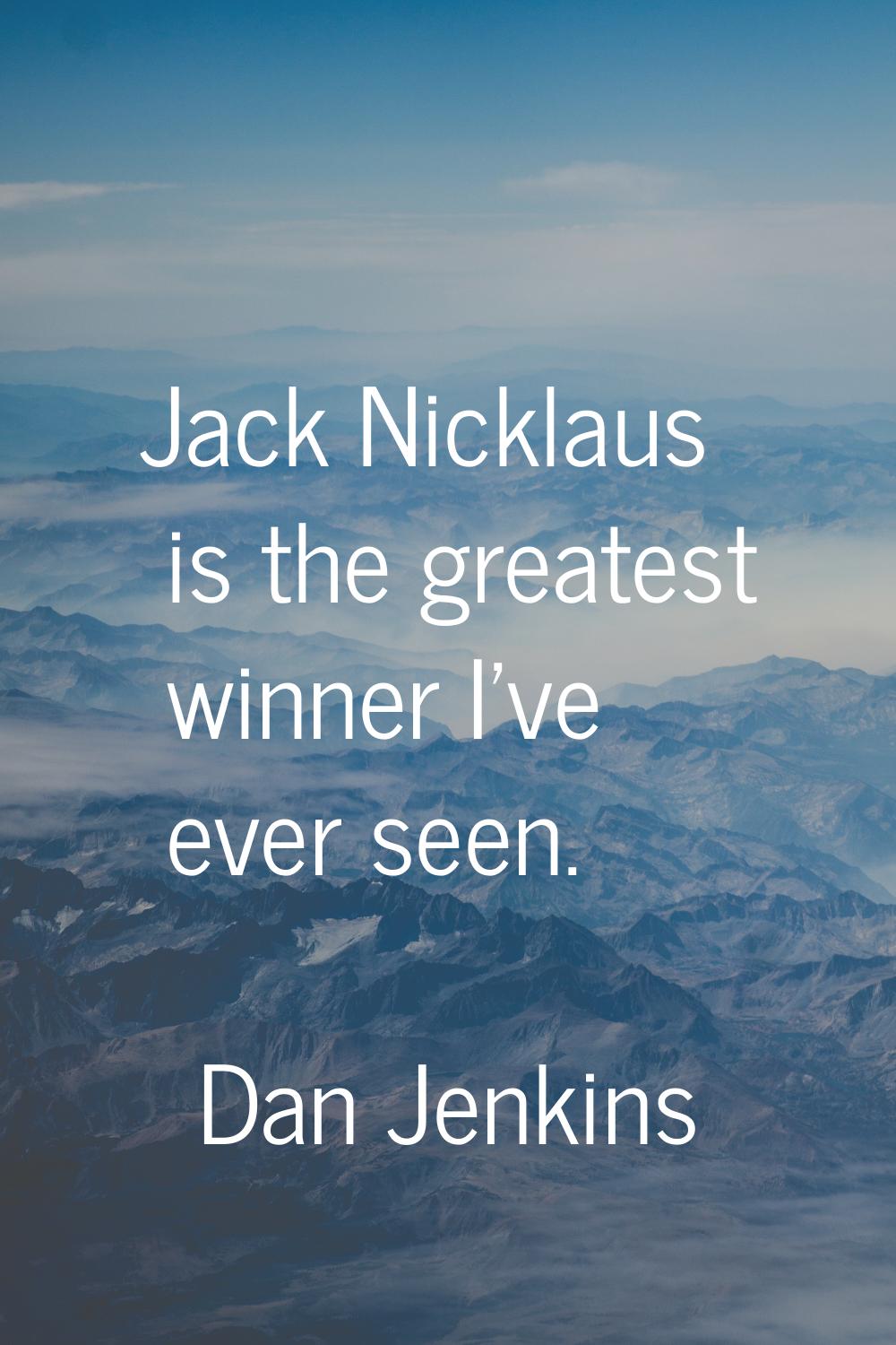 Jack Nicklaus is the greatest winner I've ever seen.