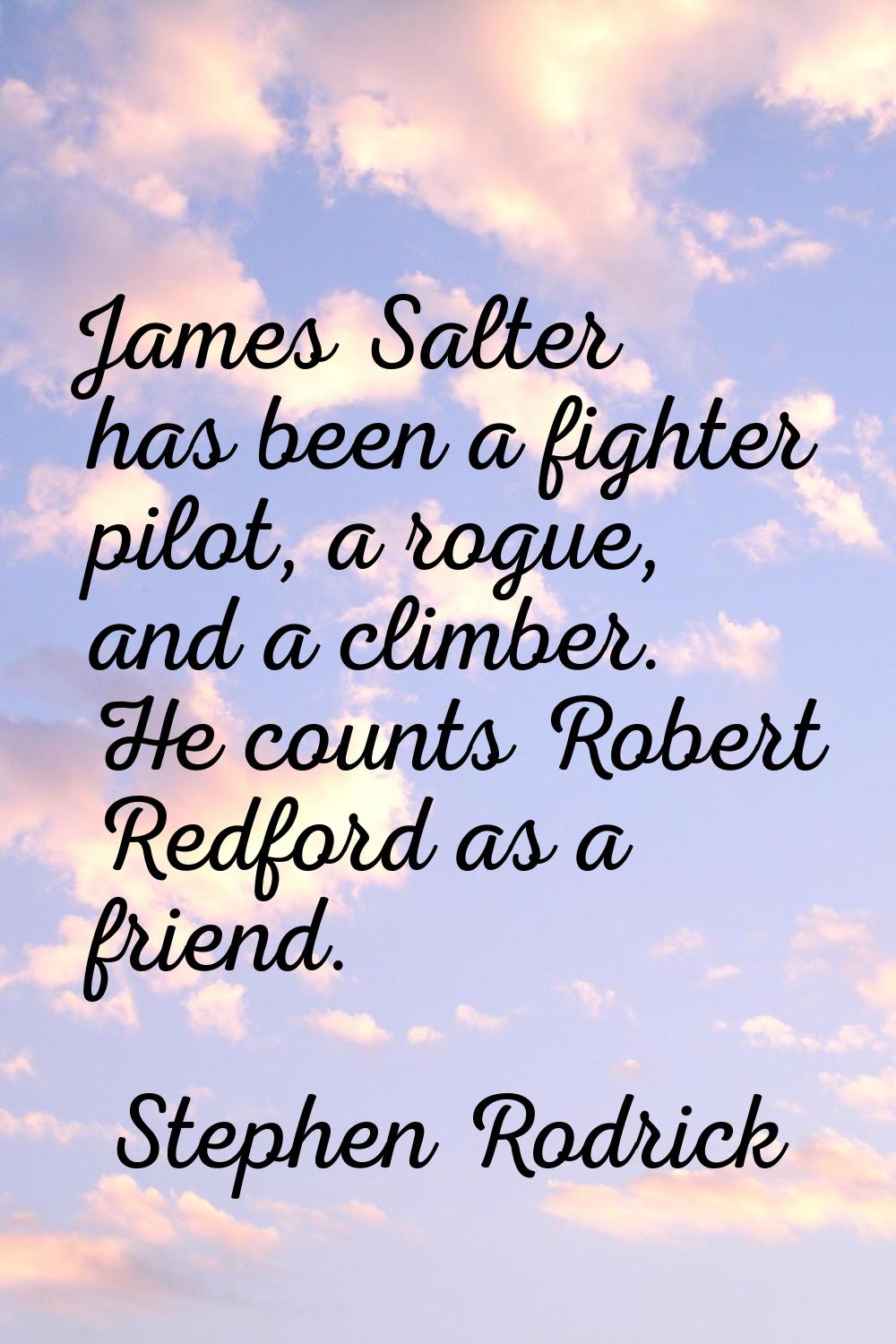 James Salter has been a fighter pilot, a rogue, and a climber. He counts Robert Redford as a friend