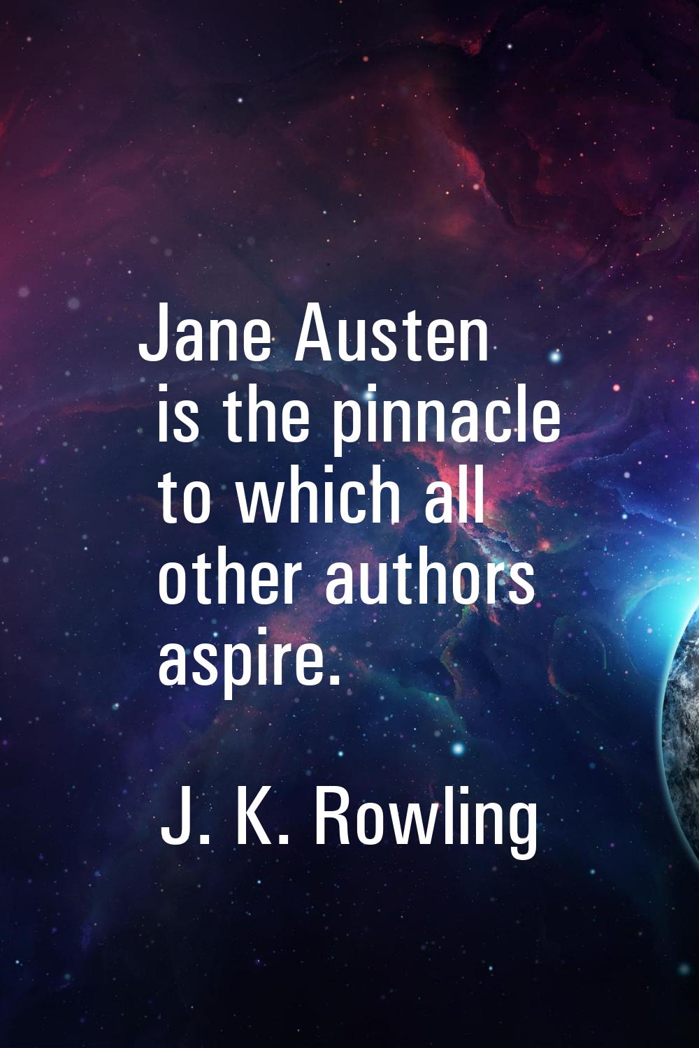 Jane Austen is the pinnacle to which all other authors aspire.