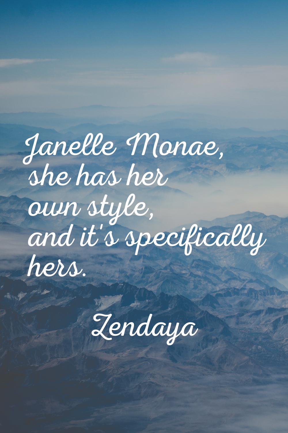 Janelle Monae, she has her own style, and it's specifically hers.