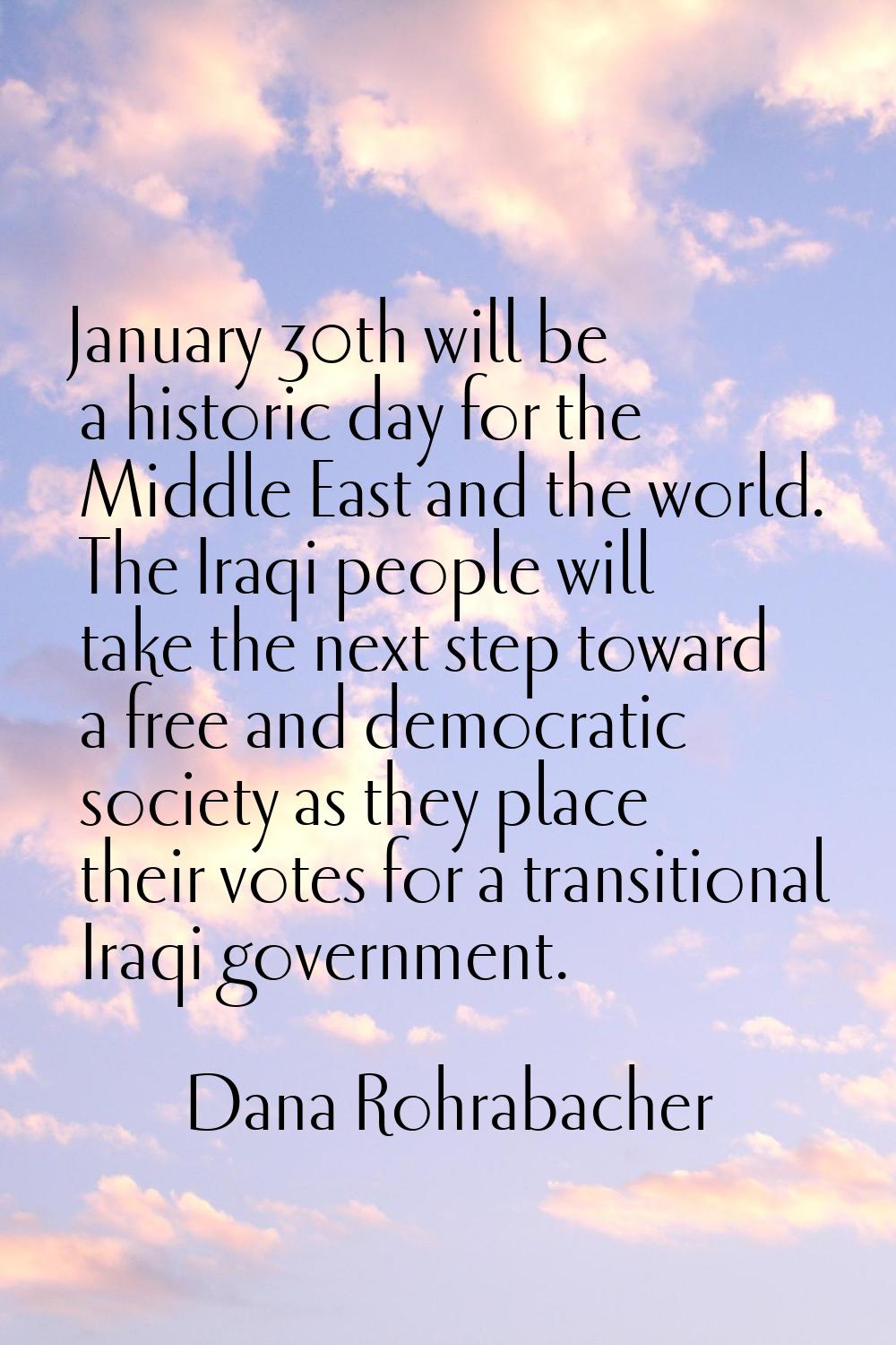 January 30th will be a historic day for the Middle East and the world. The Iraqi people will take t