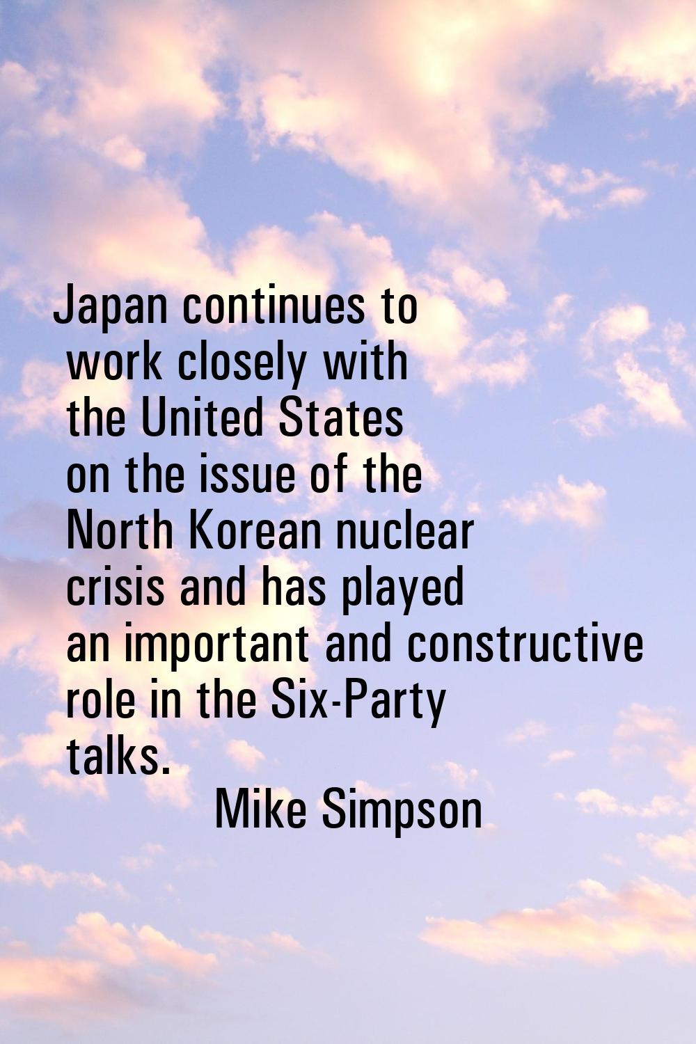 Japan continues to work closely with the United States on the issue of the North Korean nuclear cri
