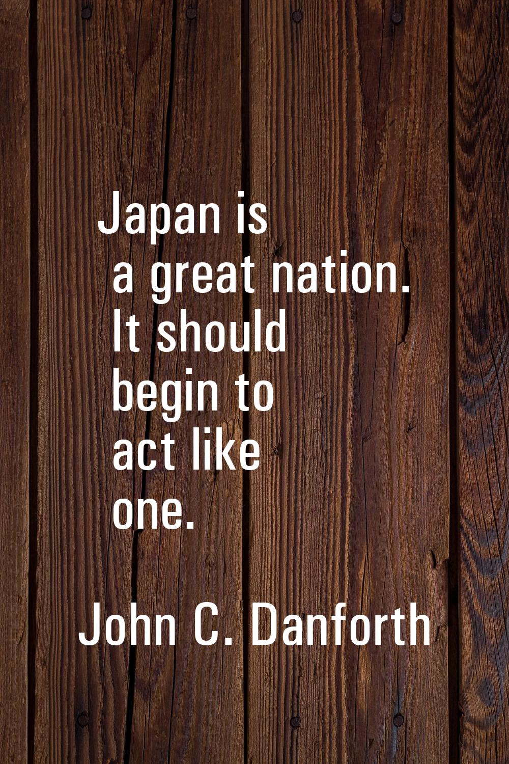 Japan is a great nation. It should begin to act like one.