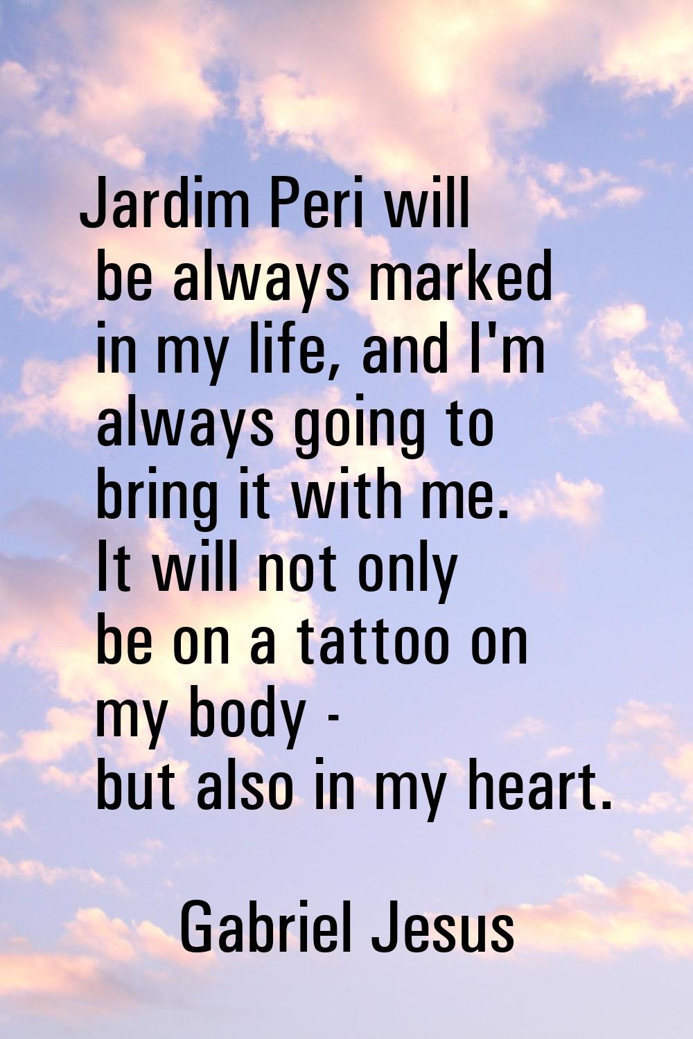 Jardim Peri will be always marked in my life, and I'm always going to bring it with me. It will not
