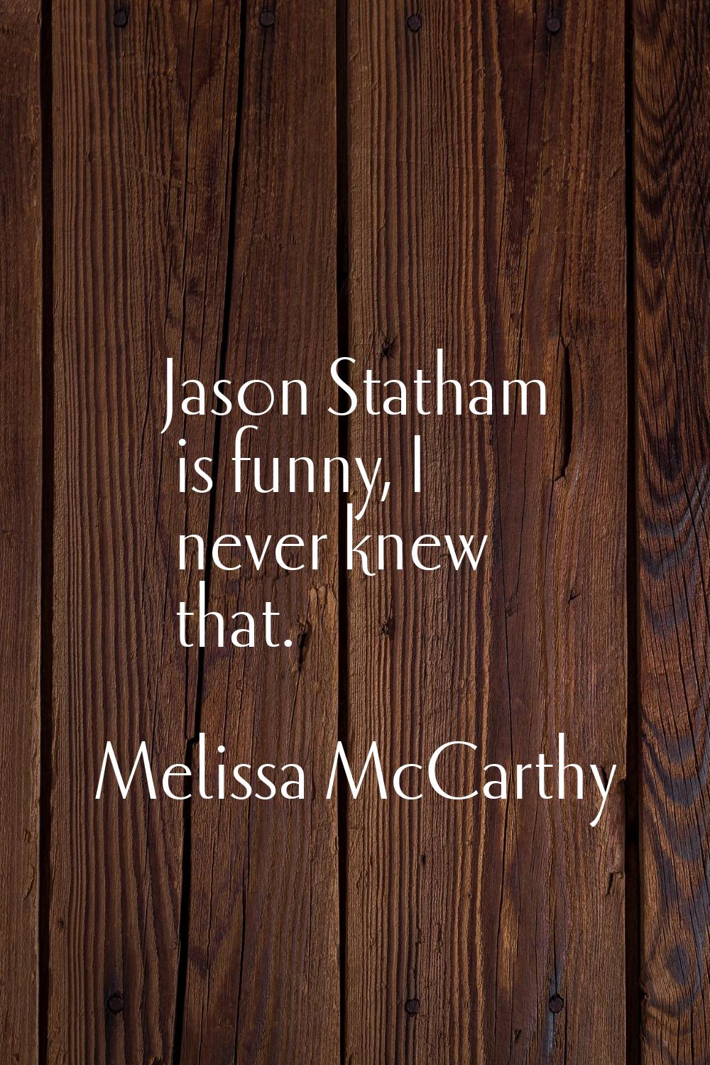 Jason Statham is funny, I never knew that.