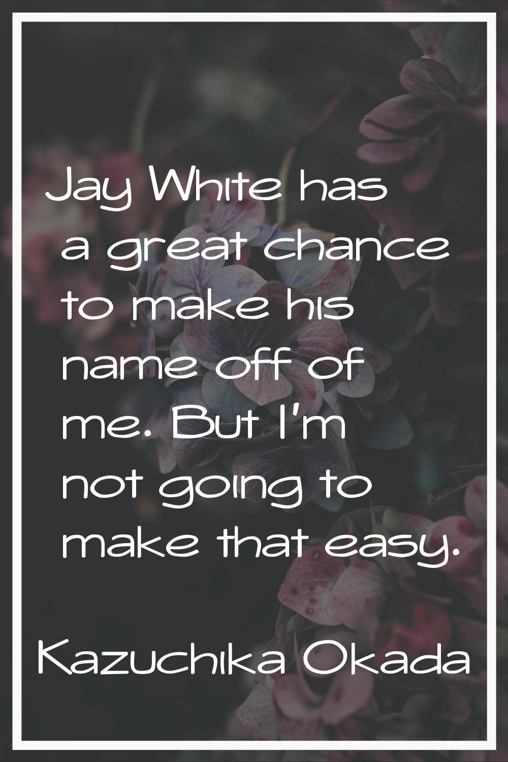 Jay White has a great chance to make his name off of me. But I'm not going to make that easy.
