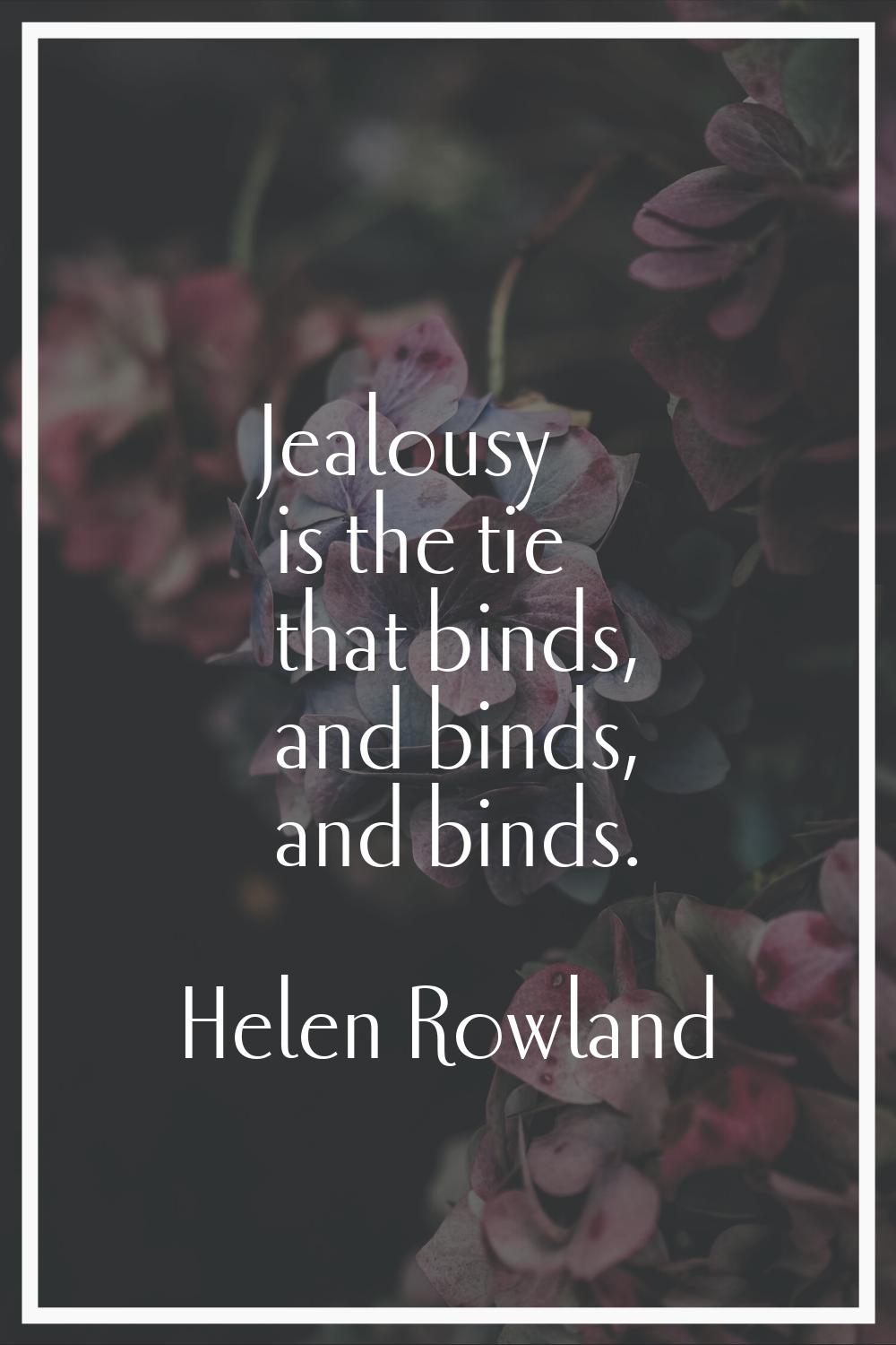 Jealousy is the tie that binds, and binds, and binds.