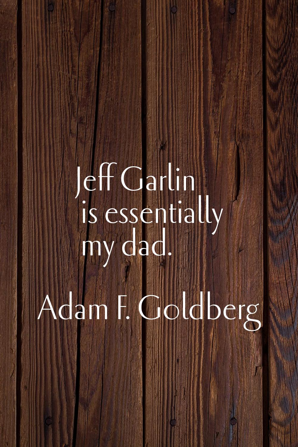 Jeff Garlin is essentially my dad.
