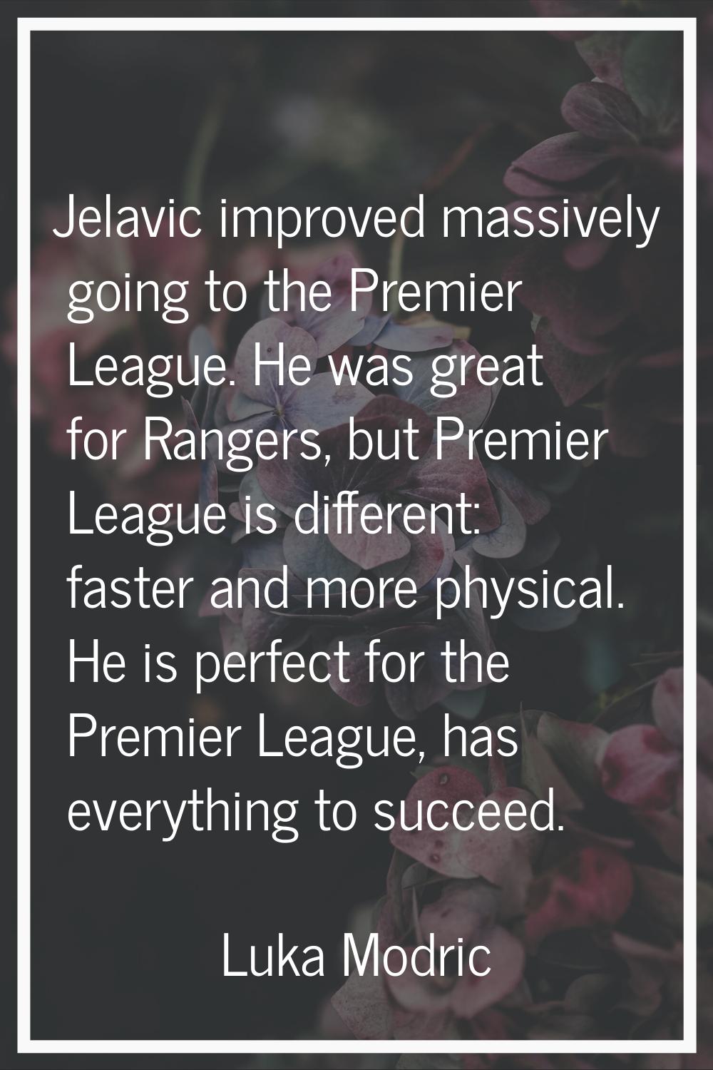 Jelavic improved massively going to the Premier League. He was great for Rangers, but Premier Leagu