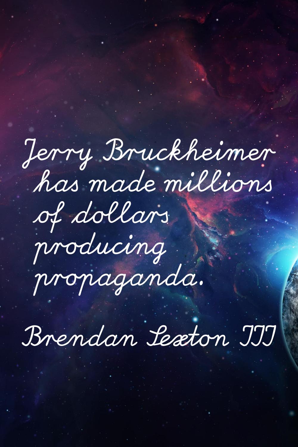 Jerry Bruckheimer has made millions of dollars producing propaganda.